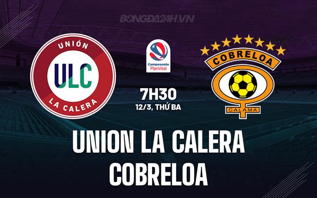 Nhận định La Calera vs Cobreloa, 7h30 ngày 12/3 (Giải vô địch quốc gia Chile 2024)