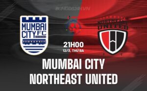 Nhận định Mumbai City vs Đông Bắc United 21h ngày 12/3 (Giải vô địch quốc gia Ấn Độ 2023/24)