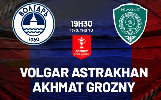 Nhận định Volgar Astrakhan vs Akhmat Grozny 19h30 ngày 13/3 (Cúp Quốc gia Nga 2023/24)