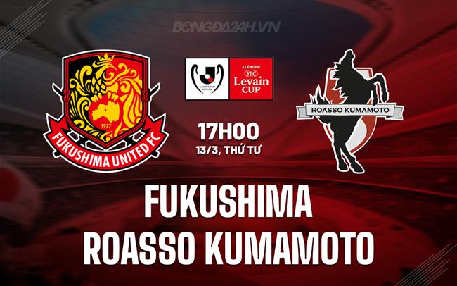 Nhận định Fukushima vs Roasso Kumamoto 17h00 ngày 13/3 (Cúp Liên đoàn Nhật Bản 2024)