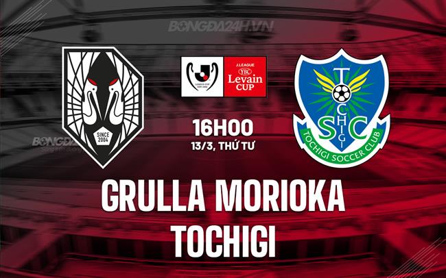 Bình luận trận đấu Grulla Morioka vs Tochigi 16h ngày 13/3 (Cup Liên đoàn Nhật Bản 2024)
