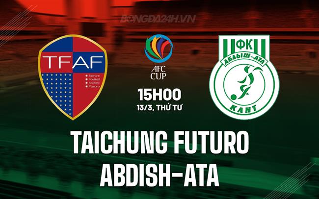 Nhận định Taichung Futuro vs Abdish-Ata 3h00 ngày 13/3 (AFC Cup 2023/24)