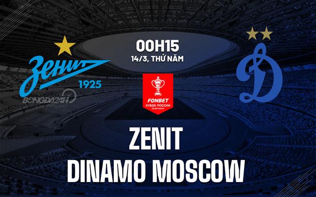 Nhận định Zenit vs Dynamo Moscow 0h15 ngày 14/3 (Cúp Quốc gia Nga 2023/24)