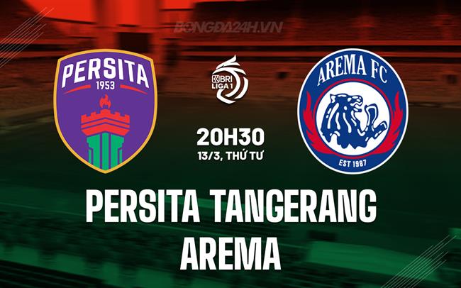 Nhận định Persita Tangerang vs Arema 20h30 ngày 13/3 (Giải vô địch quốc gia Indonesia 2023/24)