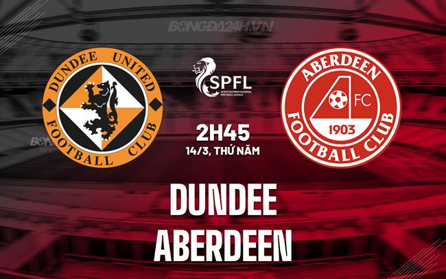 Bình luận Dundee vs Aberdeen 2h45 ngày 14/3 (Giải vô địch quốc gia Scotland 2023/24)
