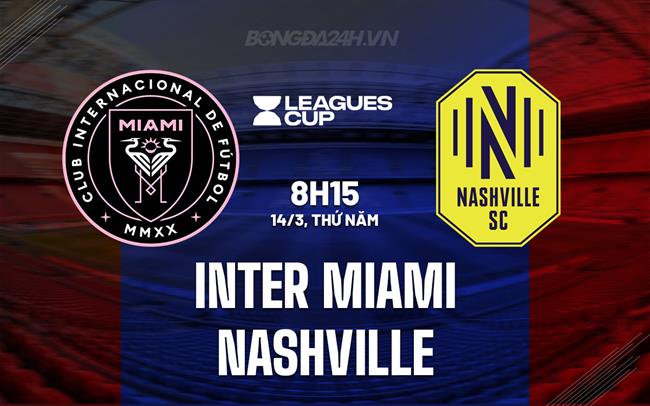 Nhận định Inter Miami vs Nashville 7h15 14/3 (Concacaf Champions Cup 2024)