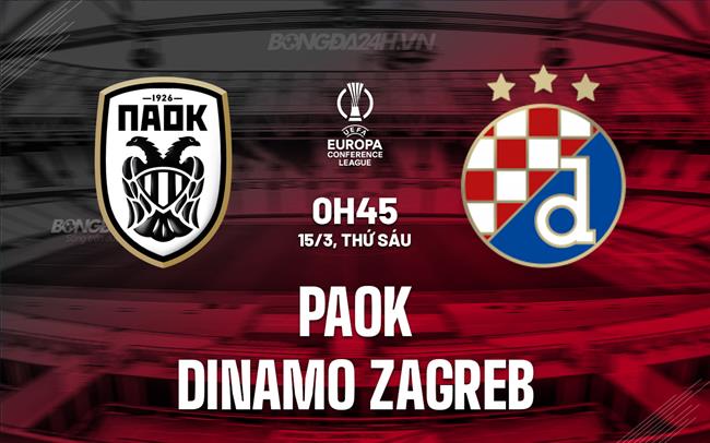 Nhận định PAOK vs Dinamo Zagreb 0h45 ngày 15/3 (Conference League 2023/24)