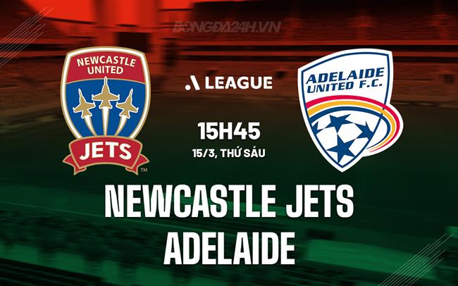 Nhận định Newcastle Jets vs Adelaide 3h45 ngày 15/3 (Giải vô địch quốc gia Australia 2023/24)