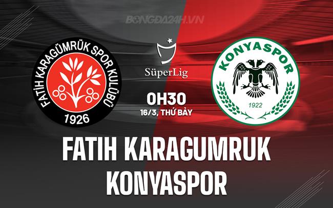 Nhận định Fatih Karagumruk vs Konyaspor 00h30 16/3 (Giải vô địch quốc gia Thổ Nhĩ Kỳ 2023/24)