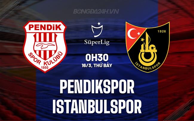 Nhận định Pendikspor vs Istanbulspor 0h30 ngày 16/3 (Giải vô địch quốc gia Thổ Nhĩ Kỳ 2023/24)