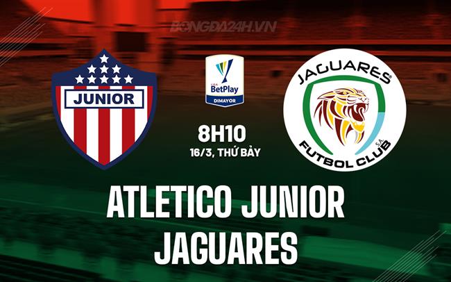 Nhận định Atletico Junior vs Jaguares, 8h10 ngày 16/3 (Giải vô địch quốc gia Colombia 2024)