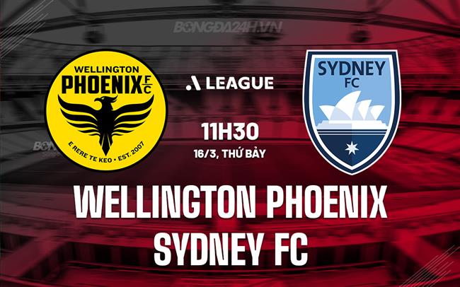 Nhận định Wellington Phoenix vs Sydney FC 11h30 ngày 16/3 (Giải vô địch quốc gia Australia 2023/24)