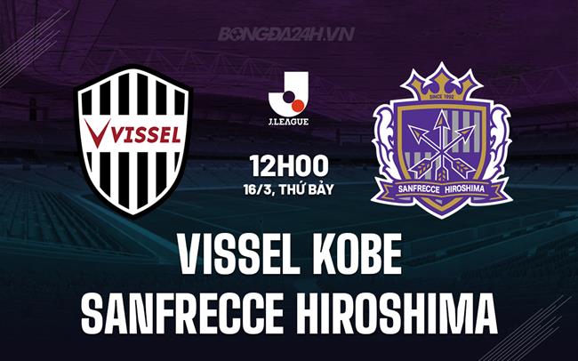 Nhận định Vissel Kobe vs Sanfrecce Hiroshima 12h00 ngày 16/3 (Giải vô địch quốc gia Nhật Bản 2024)