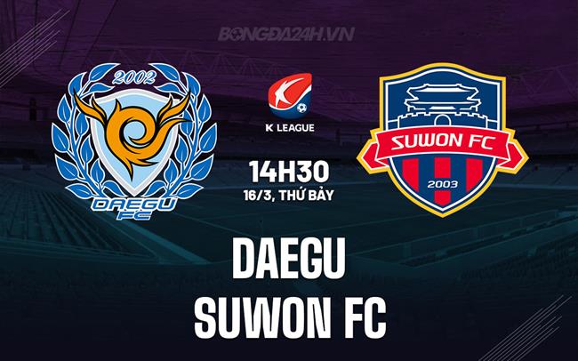 Bình luận Daegu vs Suwon FC 2h30 ngày 16/3 (Giải VĐQG Hàn Quốc 2024)