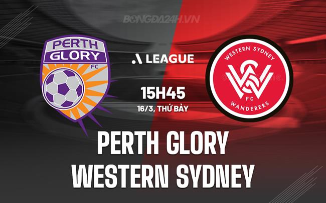 Nhận định Perth Glory vs Western Sydney 15h45 ngày 16/3 (Giải vô địch quốc gia Australia 2023/24)