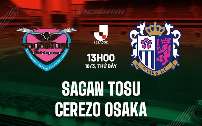 Nhận định Sagan Tosu vs Cerezo Osaka 13h00 ngày 16/3 (Giải vô địch quốc gia Nhật Bản 2024)