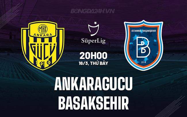 Nhận định Ankaragucu vs Basaksehir 20h00 ngày 16/3 (Giải vô địch quốc gia Thổ Nhĩ Kỳ 2023/24)