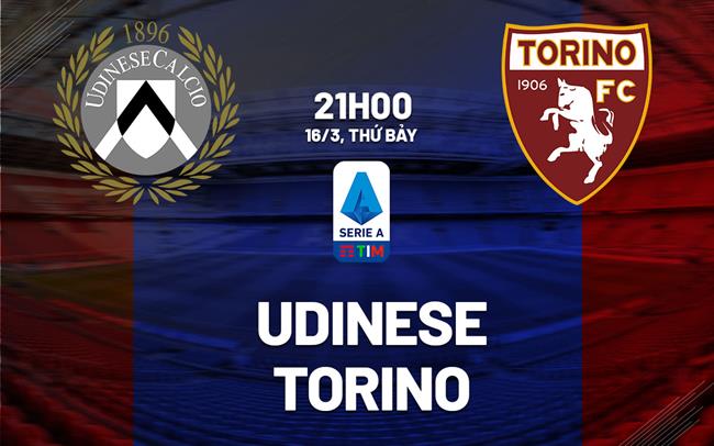 Bình luận bóng đá Udinese vs Torino 21h00 ngày 16/3 (Serie A 2023/24)