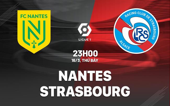 Bình luận bóng đá Nantes vs Strasbourg 23h00 ngày 16/3 (Ligue 1 2023/24)