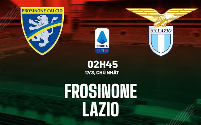 Bình luận bóng đá Frosinone vs Lazio 2h45 ngày 17/3 (Serie A 2023/24)