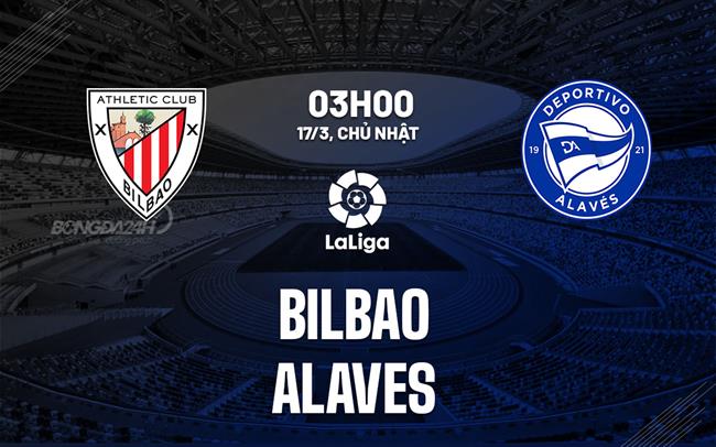 Bình luận bóng đá Bilbao vs Alaves 3h00 ngày 17/3 (La Liga 2023/24)