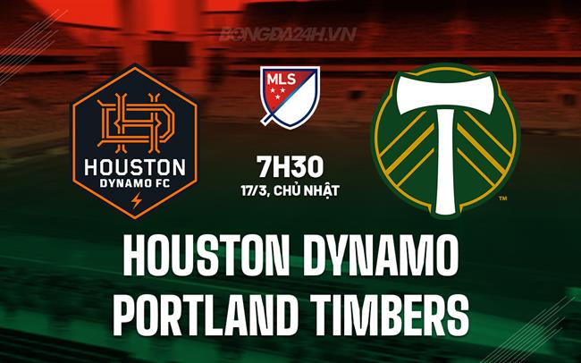 Nhận định Houston Dynamo vs Portland Timbers, 7h30 ngày 17/3 (American Professional 2024)