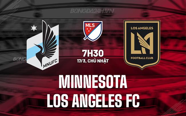 Nhận định Minnesota vs Los Angeles FC, 7h30 ngày 17/3 (American Professional 2024)