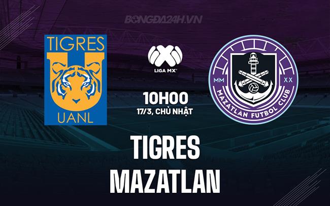 Nhận định - dự đoán Tigres vs Mazatlan 8h00 ngày 17/3 (Giải vô địch quốc gia Mexico 2023/24)