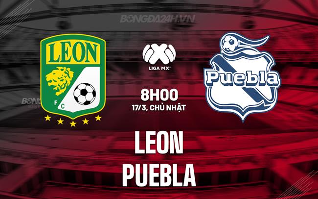 Nhận định - dự đoán Leon vs Puebla 8h00 ngày 17/3 (Giải vô địch quốc gia Mexico 2023/24)