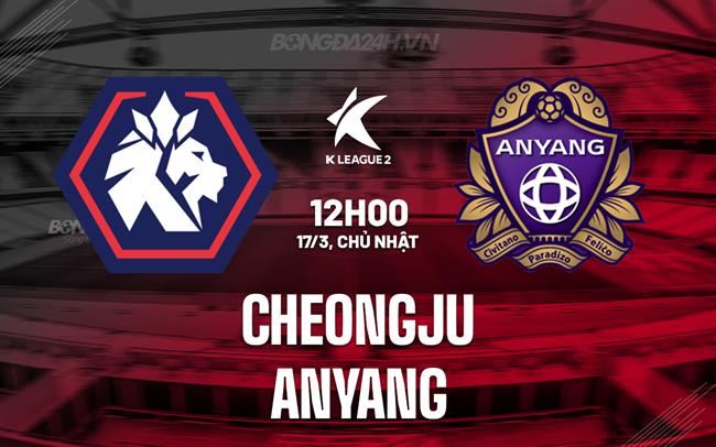 Bình luận Cheongju vs Anyang 12h ngày 17/3 (hạng 2 Hàn Quốc 2024)