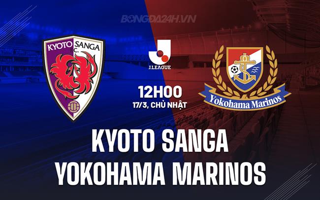 Nhận định Kyoto Sanga vs Yokohama Marinos 12h00 ngày 17/3 (Giải vô địch quốc gia Nhật Bản 2024)