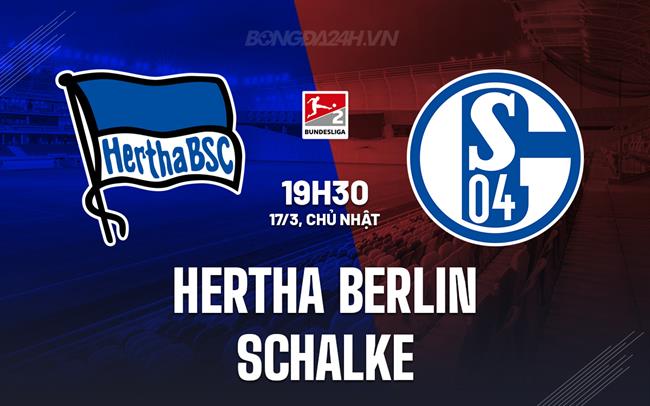 Nhận định Hertha Berlin vs Schalke 19h30 ngày 17/3 (hạng 2 Đức 2023/24)