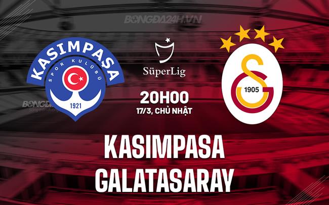 Nhận định Kasimpasa vs Galatasaray, 20h00 ngày 17/3 (Giải vô địch quốc gia Thổ Nhĩ Kỳ 2023/24)