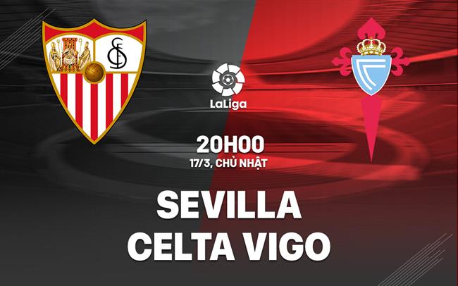 Bình luận bóng đá Sevilla vs Celta Vigo 20h00 ngày 17/3 (La Liga 2023/24)
