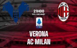 Nhận định bóng đá Verona vs AC Milan 21h00 ngày 17/3 (Serie A 2023/24)