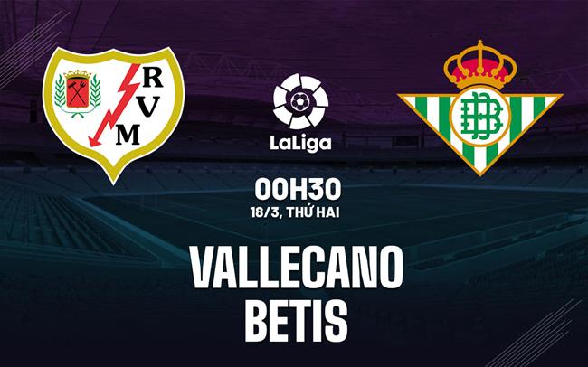 Bình luận bóng đá Vallecano vs Betis 0h30 ngày 18/3 (La Liga 2023/24)
