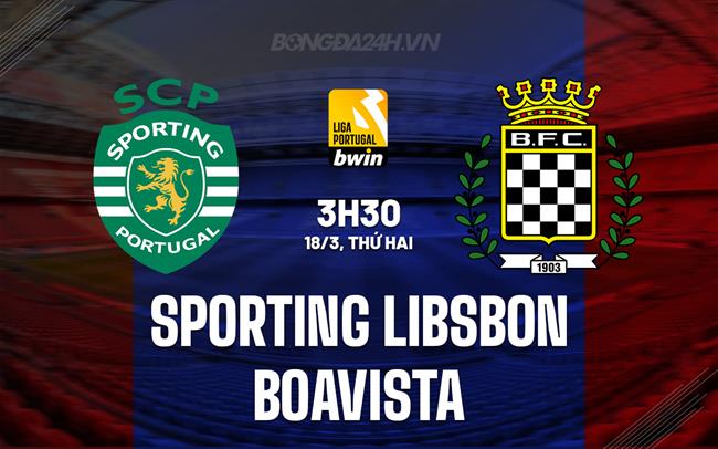 Nhận định Sporting Libsbon vs Boavista 3h30 ngày 18/3 (Giải vô địch quốc gia Bồ Đào Nha 2023/24)