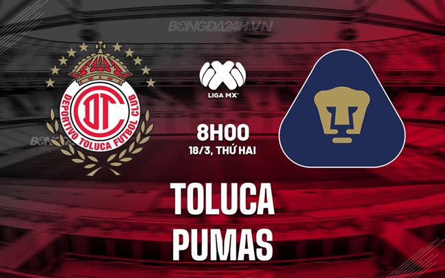 Nhận định Toluca vs Pumas, 8h00 ngày 18/3 (Giải vô địch quốc gia Mexico 2023/24)