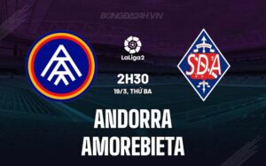 Nhận định Andorra vs Amorebieta 2h30 ngày 19/3 (hạng 2 Tây Ban Nha 2023/24)