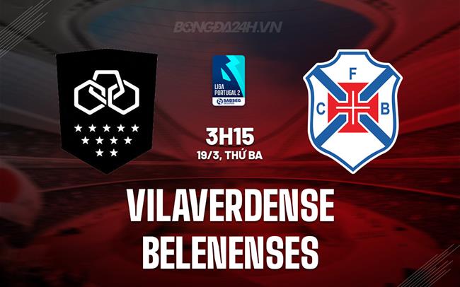 Nhận định Vilaverdense vs Belenenses 3h15 ngày 19/3 (hạng 2 Bồ Đào Nha 2023/24)