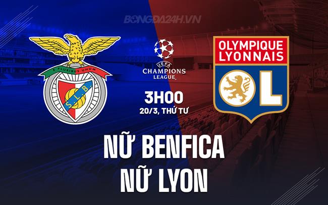 Nhận định Benfica Women vs Lyon Women 3h00 ngày 20/3 (Champions League 2023/24)