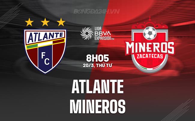 Nhận định Atlante vs Mineros 8h05 ngày 20/3 (hạng 2 Mexico 2023/24)