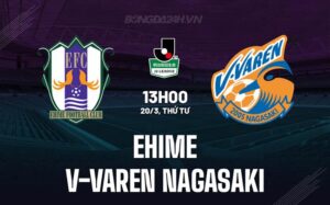 Nhận định Ehime vs V-Varen Nagasaki 13h00 ngày 20/3 (hạng 2 Nhật Bản 2024)