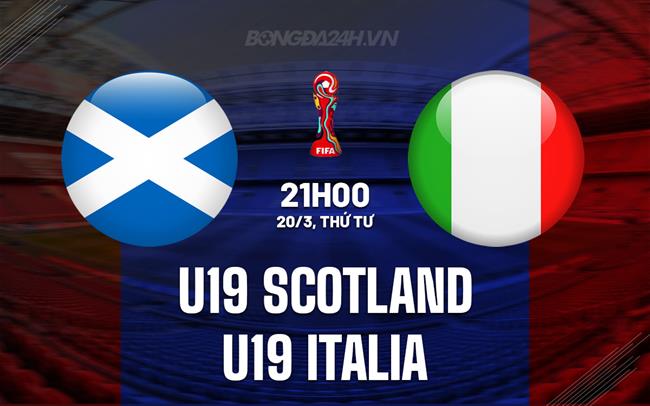 Nhận định U19 Scotland vs U19 Ý 21h00 ngày 20/3 (Vòng loại U19 châu Âu 2024)