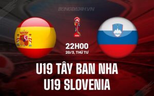 Nhận định U19 Tây Ban Nha vs U19 Slovenia 22h00 ngày 20/3 (Vòng loại U19 châu Âu 2024)