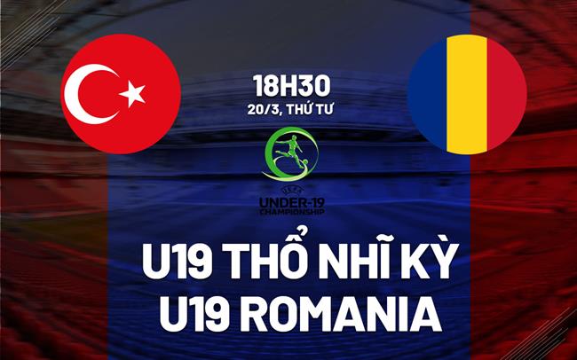 Nhận định U19 Türkiye vs U19 Romania 18h30 ngày 20/3 (Vòng loại U19 châu Âu 2024)
