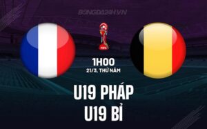 Nhận định U19 Pháp vs U19 Bỉ 01h00 ngày 21/03 (Vòng loại U19 Châu Âu 2024)