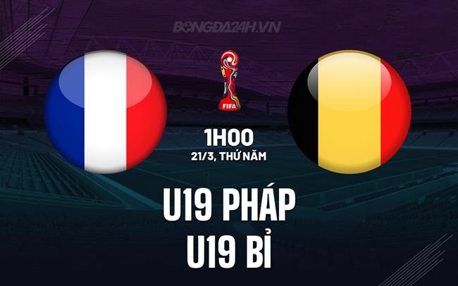 Nhận định U19 Pháp vs U19 Bỉ 01h00 ngày 21/03 (Vòng loại U19 Châu Âu 2024)