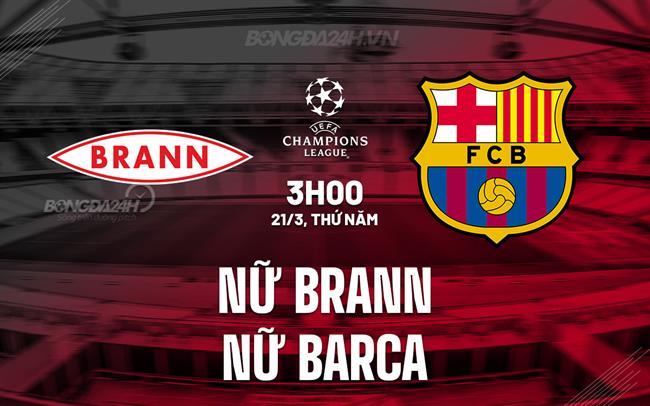 Bình luận trận đấu Brann Women vs Barca Women 3h ngày 21/3 (Champions League 2023/24)