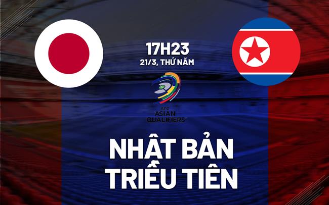 Bình luận Nhật Bản vs Triều Tiên 17h23 ngày 21/3 (vòng loại World Cup 2026)
